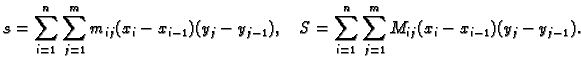 $\displaystyle s=\sum_{i=1}^n\sum_{j=1}^m m_{ij}(x_i-x_{i-1})(y_j-y_{j-1}),\quad
S=\sum_{i=1}^n \sum_{j=1}^m M_{ij}(x_i-x_{i-1})(y_j-y_{j-1}).$