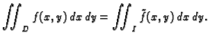 $\displaystyle \iint_{D} f(x,y)\,dx\,dy= \iint_I \tilde{f}(x,y)\,dx\,dy.$