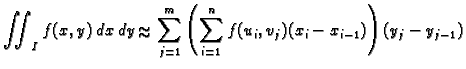 % latex2html id marker 37090
$\displaystyle \iint_I f(x,y)\,dx\,dy\approx \sum_{j=1}^m
\left(\sum_{i=1}^n f(u_i,v_j)(x_i-x_{i-1})\right)(y_j-y_{j-1})$