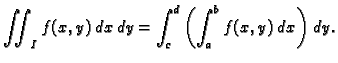 $\displaystyle \iint_I f(x,y)\,dx\,dy=
\int_c^d\left(\int_a^b f(x,y)\,dx\right)\,dy.$