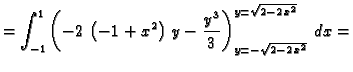 $\displaystyle = \int_{-1}^1 \left(
-2\,\left( -1 + {x^2} \right) \,y - {\frac{{y^3}}{3}}
\right)_{y=-\sqrt{2-2\,x^2}}^{y=\sqrt{2-2\,x^2}}\,dx=$