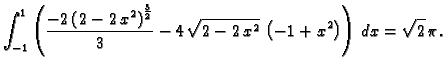 $\displaystyle \int_{-1}^1\left( {\frac{-2\,{{\left( 2 - 2\,{x^2} \right)
}^{{\f...
...,{\sqrt{2 - 2\,{x^2}}}\, \left( -1 + {x^2} \right)
\right)\,dx={\sqrt{2}}\,\pi.$