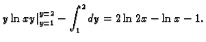 $\displaystyle \left.y\ln xy\right\vert _{y=1}^{y=2}-\int_1^2 dy=
2\ln 2x-\ln x-1.$
