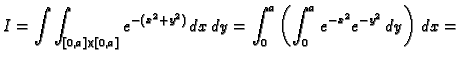 $\displaystyle I=\int\int_{[0,a]\times[0,a]} e^{-(x^2+y^2)}\,dx\,dy=
\int_0^a \left(\int_0^a e^{-x^2}e^{-y^2}\,dy\right)\,dx=$