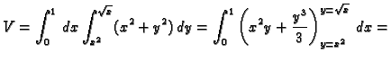 $\displaystyle V=\int_0^1\,dx\int_{x^2}^{\sqrt{x}} (x^2+y^2)\,dy=
\int_0^1 \left(x^2y+\frac{y^3}{3}\right)_{y=x^2}^{y=\sqrt{x}}\,dx=$