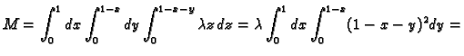 $\displaystyle M=\int_0^1dx\int_0^{1-x}dy\int_0^{1-x-y} \lambda z\,dz=
\lambda\int_0^1dx\int_0^{1-x}(1-x-y)^2dy=$