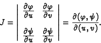 \begin{displaymath}
% latex2html id marker 38114
J=\left\vert
\begin{array}{cc}
...
...ray}\right\vert = \frac{\partial(\varphi,\psi)}{\partial(u,v)}.\end{displaymath}