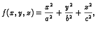 $\displaystyle f(x,y,z)=\frac{x^2}{a^2}+\frac{y^2}{b^2}+\frac{z^2}{c^2},$