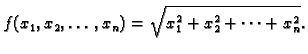 $\displaystyle f(x_1,x_2,\ldots,x_n)=\sqrt{x_1^2+x_2^2+\cdots+x_n^2}.$
