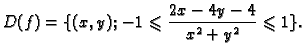 $\displaystyle D(f)=\{(x,y);\,-1\leqslant \frac{2x-4y-4}{x^2+y^2}\leqslant 1\}.$