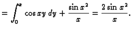 $\displaystyle = \int_0^x \cos
xy\,dy+\frac{\sin x^2}{x}=\frac{2\sin x^2}{x}.$