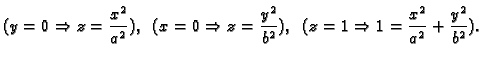 $\displaystyle (y=0\Rightarrow z=\frac{x^2}{a^2}),\;\; (x=0\Rightarrow
z=\frac{y^2}{b^2}),\;\;(z=1\Rightarrow
1=\frac{x^2}{a^2}+\frac{y^2}{b^2}).$