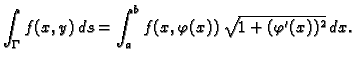 $\displaystyle \int_{\Gamma} f(x,y)\,ds = \int_{a}^{b}
f(x,\varphi(x))\,\sqrt{1+(\varphi'(x))^2}\,dx.$
