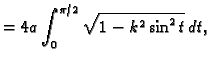 $\displaystyle =4a\int_0^{\pi/2} \sqrt{1-k^2\sin^2t}\,dt,$
