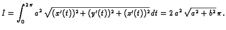 $\displaystyle I=\int_0^{2\,\pi} a^2\,\sqrt{(x'(t))^2+(y'(t))^2+(z'(t))^2}\,dt
=2\,{a^2}\,{\sqrt{{a^2} + {b^2}}}\,\pi.$
