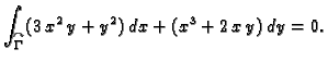 $\displaystyle \int_{\overset{\curvearrowright}{\Gamma}}
(3\,{x^2}\,y + {y^2})\,dx+({x^3} + 2\,x\,y)\,dy=0.$