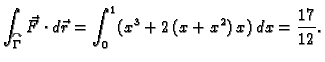 $\displaystyle \int_{\overset{\curvearrowright}{\Gamma}} \vec{F}\cdot{}d\vec{r} =
\int_0^1 (x^3 + 2\,(x+x^2)\,x)\,dx = \frac{17}{12}.$