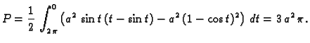 $\displaystyle P = \frac{1}{2}\,\int_{2\,\pi}^0 \left(a^2\,\sin{}t\,(t-\sin{}t) -
a^2\,(1-\cos{}t)^2\right)\,dt = 3\,{a^2}\,\pi.$