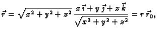 $\displaystyle \vec{r}=\sqrt{x^2+y^2+z^2}\,\frac{x\,\vec{\imath}+ y\,\vec{\jmath}+
z\,\vec{k}}{\sqrt{x^2+y^2+z^2}}=r\,\vec{r}_0,$