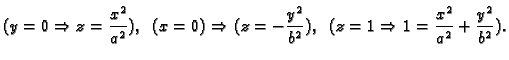 $\displaystyle (y=0\Rightarrow z=\frac{x^2}{a^2}),\;\;
(x=0)\Rightarrow (z=-\frac{y^2}{b^2}),\;\;(z=1\Rightarrow
1=\frac{x^2}{a^2}+\frac{y^2}{b^2}).$