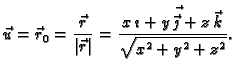 $\displaystyle \vec{u} = \vec{r}_0 = \frac{\vec{r}}{\vert\vec{r}\vert} =
\frac{x\,\vec{\imath{} + y\,\vec{\jmath{}} + z\,\vec{k}}}{\sqrt{x^2 +
y^2 + z^2}}.$