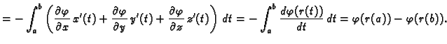 $\displaystyle = -\int_{a}^{b}\left(\frac{\partial
\varphi}{\partial x}\,x'(t)+\...
...)\,dt=-\int_{a}^{b}
\frac{d\varphi(r(t))}{dt}\,dt =\varphi(r(a))-\varphi(r(b)).$