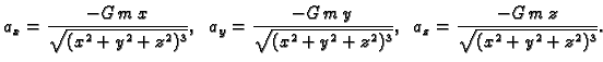 $\displaystyle a_x = \frac{-G\,m\,x}{\sqrt{(x^2+y^2+z^2)^3}},\;\;
a_y = \frac{-G...
...,y}{\sqrt{(x^2+y^2+z^2)^3}},\;\;
a_z = \frac{-G\,m\,z}{\sqrt{(x^2+y^2+z^2)^3}}.$