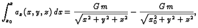 $\displaystyle \int_{x_0}^x a_x(x,y,z)\,dx = \frac{G\,m}{\sqrt{x^2 + y^2 + z^2}} -
\frac{G\,m}{\sqrt{x_0^2 + y^2 + z^2}},$