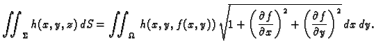 $\displaystyle \iint_{\Sigma} h(x,y,z)\,dS= \iint_{\Omega}\,
h(x,y,f(x,y))\,\sqr...
...}{\partial x}\right)^2 +
\left(\frac{\partial f}{\partial y}\right)^2}\,dx\,dy.$