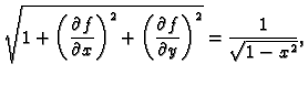 $\displaystyle \sqrt{1+\left(\frac{\partial f}{\partial x}\right)^2 +
\left(\frac{\partial f}{\partial y}\right)^2}=\frac{1}{\sqrt{1 -
x^2}},$