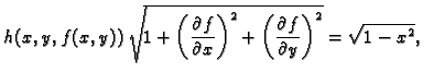 $\displaystyle h(x,y,f(x,y))\,\sqrt{1+\left(\frac{\partial f}{\partial x}\right)^2 +
\left(\frac{\partial f}{\partial y}\right)^2}= \sqrt{1 - x^2},$
