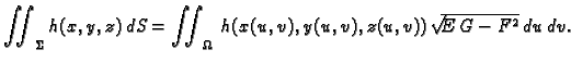 $\displaystyle \iint_{\Sigma}h(x,y,z)\,dS= \iint_{\Omega}\,
h(x(u,v),y(u,v),z(u,v)) \,\sqrt{E\,G-F^2}\,du\,dv.$