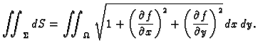 $\displaystyle \iint_{\Sigma}dS= \iint_{\Omega}\,
\sqrt{1+\left(\frac{\partial f}{\partial x}\right)^2 +
\left(\frac{\partial f}{\partial y}\right)^2}\,dx\,dy.$