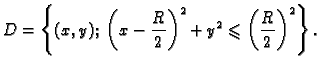 $\displaystyle D=\left\{(x,y);\;\left(x-\frac{R}{2}\right)^2+y^2\leqslant
\left(\frac{R}{2}\right)^2\right\}. $