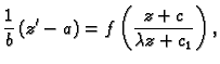 $\displaystyle \frac{1}{b} \left(z' -a\right)= f\left(\frac{z+c}{\lambda
z+c_1}\right),$