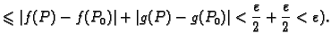$\displaystyle \leqslant \vert f(P)-f(P_0)\vert+\vert g(P)-g(P_0)\vert<\frac{\varepsilon}{2}+
\frac{\varepsilon}{2}<\varepsilon).$