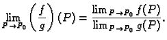 $\displaystyle \lim_{P \rightarrow P_0} \left(\frac{f}{g}\right)(P)=
\frac{ \lim_{P \rightarrow P_0} f(P)}{ \lim_{P \rightarrow P_0} g(P)}.$