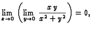 $\displaystyle \lim_{x \rightarrow 0}\,\left(\lim_{y \rightarrow 0}\,
\frac{x\,y}{x^2+y^2}\right)=0,$
