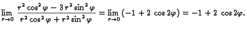 $\displaystyle \lim_{r \rightarrow 0}\,\frac{{r^2}\,{{\cos^2 \varphi}} -
3\,{r^...
...hi}}}= \lim_{r \rightarrow 0}\,(-1 + 2\,\cos
2\varphi) = -1 + 2\,\cos 2\varphi.$