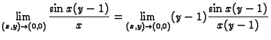 $\displaystyle \lim_{(x,y) \rightarrow (0,0)} \frac{\sin x(y-1)}{x}=
\lim_{(x,y) \rightarrow (0,0)} (y-1)\frac{\sin x(y-1)}{x(y-1)}$