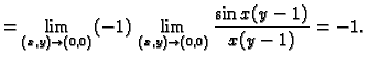 $\displaystyle =\lim_{(x,y) \rightarrow (0,0)} (-1)\,\lim_{(x,y) \rightarrow (0,0)}
\frac{\sin x(y-1)}{x(y-1)}=-1.$