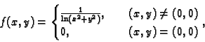 \begin{displaymath}
% latex2html id marker 34766
f(x,y) =
\begin{cases}
\frac{1...
...quad (x,y)\neq (0,0)\\
0, & \quad (x,y) = (0,0)
\end{cases},
\end{displaymath}