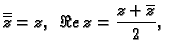$\displaystyle \overline{\overline{z}}=z,\;\;\Re e\,z=\frac{z+\overline{z}}{2},\;\;$