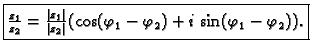 % latex2html id marker 46446
$\displaystyle \fbox{$\frac{z_1}{z_2}=\frac{\vert z...
...}{\vert z_2\vert}
(\cos (\varphi_1-\varphi_2)+i\,\sin (\varphi_1-\varphi_2))$.}$