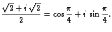 $\displaystyle \frac{\sqrt{2}+i\,\sqrt{2}}{2}=\cos\frac{\pi}{4}+i\,\sin\frac{\pi}{4}.$