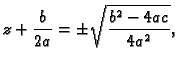 $\displaystyle z+\frac{b}{2a}=\pm\sqrt{\frac{b^2-4ac}{4a^2}},$