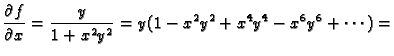 $\displaystyle \frac{\partial f}{\partial x}=\frac{y}{1+x^2y^2}=
y(1-x^2y^2+x^4y^4-x^6y^6+\cdots)=$