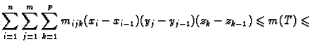 $\displaystyle \sum_{i=1}^n \sum_{j=1}^m \sum_{k=1}^p
m_{ijk}(x_i-x_{i-1})(y_j-y_{j-1})(z_k-z_{k-1})\leqslant m(T)\leqslant $