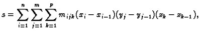 $\displaystyle s=\sum_{i=1}^n\sum_{j=1}^m \sum_{k=1}^p
m_{ijk}(x_i-x_{i-1})(y_j-y_{j-1})(z_k-z_{k-1}),$