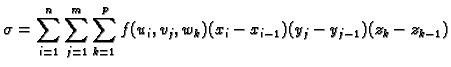 $\displaystyle \sigma=\sum_{i=1}^n \sum_{j=1}^m \sum_{k=1}^p
f(u_i,v_j,w_k)(x_i-x_{i-1})(y_j-y_{j-1})(z_k-z_{k-1})$